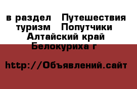  в раздел : Путешествия, туризм » Попутчики . Алтайский край,Белокуриха г.